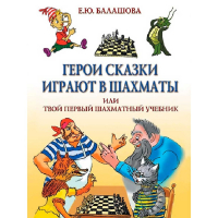 Балашова Е. "Герои сказки играют в шахматы или твой первый шахматный учебник" - fgospostavki.ru - Нижневартовск