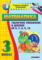 Тренажёр по математике. 3 класс. Табличное умножение и деление на 6,7,8,9,10 - fgospostavki.ru - Нижневартовск