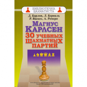Барлов Д., Берналь Л., Васкес Р., Ромеро А. "Магнус Карлсен. 30 учебных шахматных партий"  - fgospostavki.ru - Нижневартовск